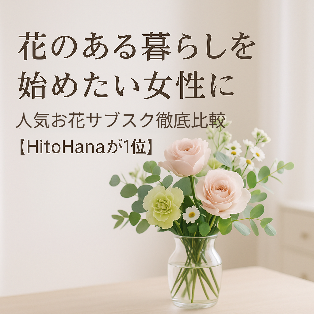 🌷花のある暮らしを始めたい女性に｜人気お花サブスク徹底比較【HitoHanaが1位】