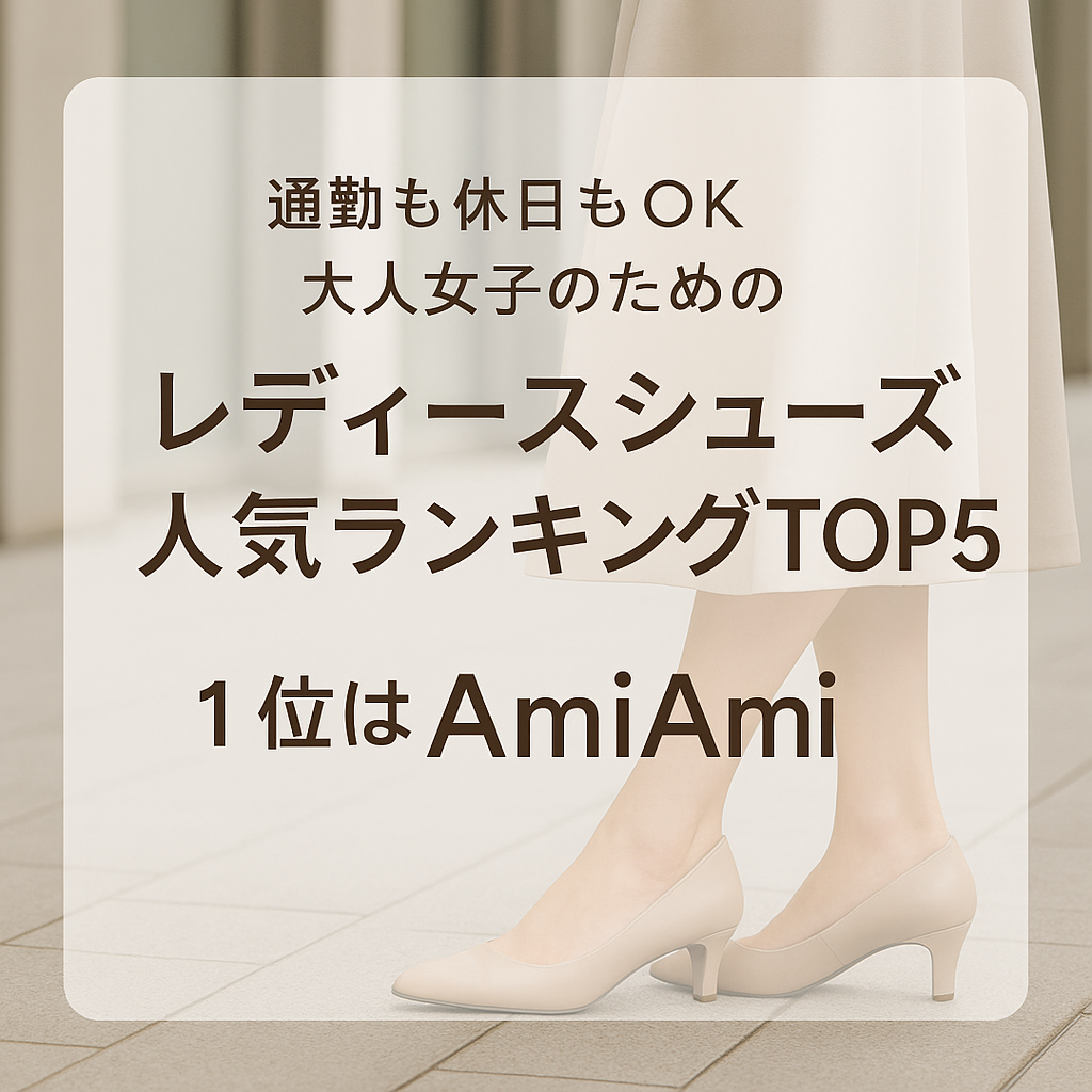通勤も休日もOK！大人女子のためのレディースシューズ人気ランキングTOP5｜1位はAmiAmi