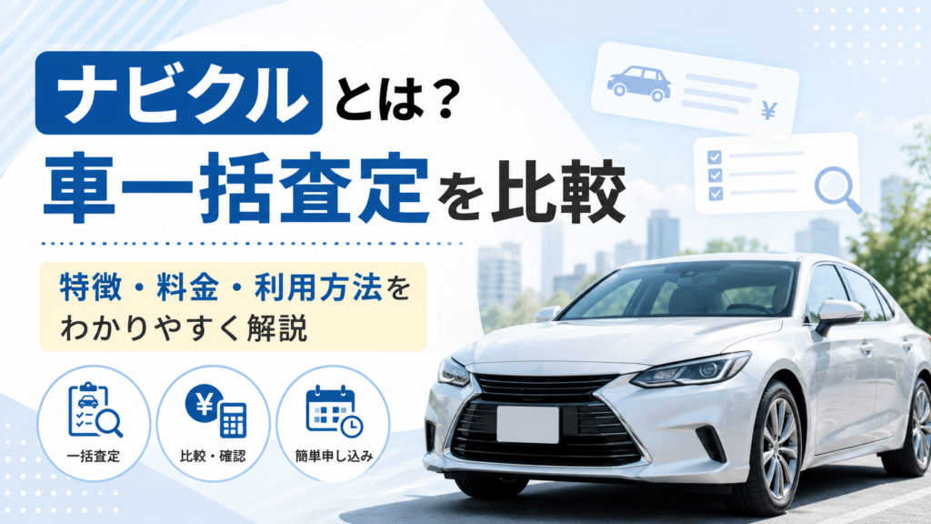 ナビクルとは？車一括査定の特徴・利用方法・料金を他社サービスと比較
